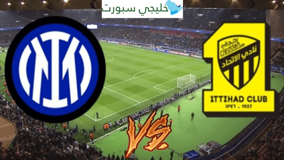 القنوات الناقلة لمباراة الاتحاد وانتر ميلان اليوم