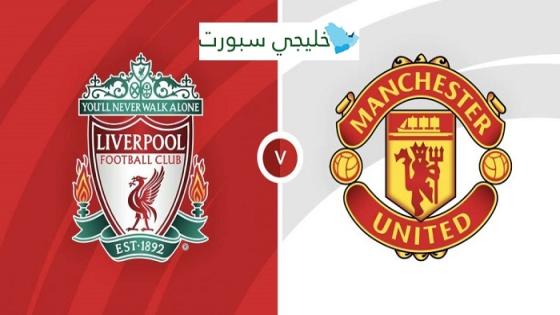 اين تنقل مباراة ليفربول اليوم ضد مانشستر يونايتد