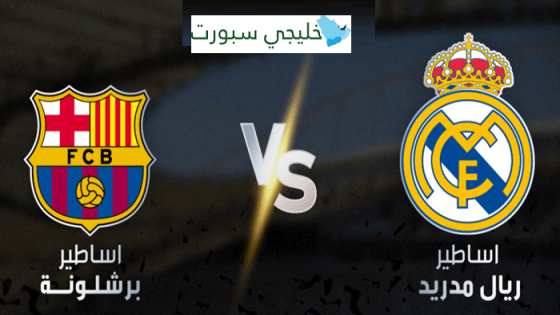 موعد مباراة أساطير ريال مدريد وأساطير برشلونة